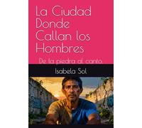 La Ciudad Donde Callan los Hombres: De la piedra al canto.