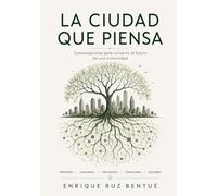 LA CIUDAD QUE PIENSA: Conversaciones para construir el futuro de una comunidad