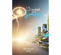 La Ciudad que Soñamos: Un viaje entre arquitectura, ecología y alma.: 1 (Mente sin Limites Realidades Compartidas)