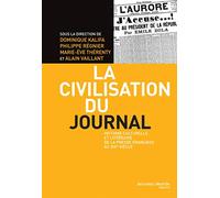 La civilisation du journal: Histoire culturelle et littéraire de la presse au XIXè siècle