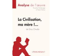 La Civilisation, ma mère !... de Driss Chraïbi (Analyse de l'oeuvre): Analyse complète et résumé détaillé de l'oeuvre (Fiche de lecture)