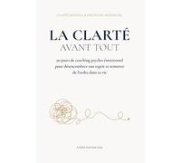 La Clarté Avant Tout: 90 jours de coaching psycho-émotionnel pour désencombrer ton esprit et remettre de l’ordre dans ta vie