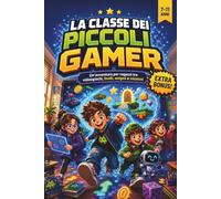 La Classe dei Piccoli Gamer: Un’avventura per ragazzi da 7 a 11 anni tra videogiochi, livelli, enigmi e missioni per scoprire il piacere di leggere