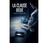 LA CLAUSE BÉBÉ: Je n’avais pas signé un bail. J’avais signé une surveillance. Un thriller domestique où le danger porte un badge, sourit… et te fait parapher. (Thriller domestique psychologique)