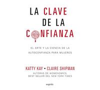 La Clave de la Confianza / The Confidence Code: El Arte Y La Ciencia de la Autoconfianza Para Mujeres (Estar Bien)