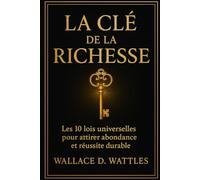 La Clé de la Richesse: Les 10 lois universelles pour attirer abondance et réussite durable