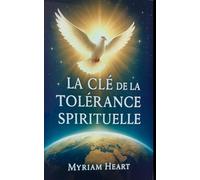 LA CLE DE LA TOLERANCE SPIRITUELLE: UN VOYAGE SPIRITUEL A TRAVERS L'HISTOIRE ET LA FOI