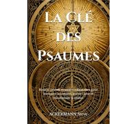 La Clé des Psaumes: Rituels, prières et secrets vibratoires pour invoquer la lumière, guérir l’âme et transformer ta réalité.: 1 (Les Clés de la Haute Magie)