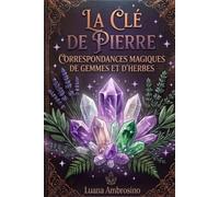 LA CLÉ EN PIERRE: Correspondances magiques entre cristaux et herbes