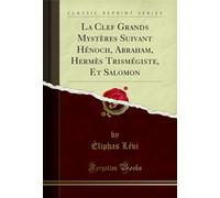 La Clef Grands Mystères Suivant Hénoch, Abraham, Hermès Trismégiste, Et Salomon (Classic Reprint)