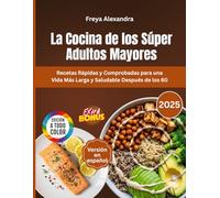 La Cocina de los Súper Adultos Mayores: Recetas Rápidas y Comprobadas para una Vida Más Larga y Saludable Después de los 60