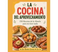 La Cocina del Aprovechamiento: 150 recetas de la abuela para no tirar nada: pan duro, sobras, peladuras y fruta pasada (Cocina Tradicional)