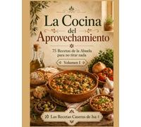 La Cocina del Aprovechamiento Volumen I: 75 recetas de la abuela para no tirar nada (Cocina Tradicional)