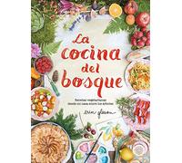La Cocina del Bosque / The Forest Feast: Simple Vegetarian Recipes from My Cabin in the Woods: Recetas vegetarianas desde mi casa entre los arboles / ... Vegetarian Recipes from My Cabin in the Woods