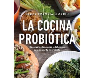 La Cocina Probiótica / The Probiotic Kitchen: Recetas Faciles, Sanas Y Deliciosas Para Cuidar Tu Microbiota (Cocina saludable)