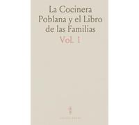 La Cocinera Poblana y el Libro de las Familias: Manual de Cocina Española, Francesa, Inglesa y Mexicana con Más de Dos Mil Recetas