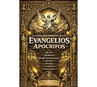 La Colección Completa de los Evangelios Apócrifos en Español Integral : Los Textos Perdidos y las Revelaciones Ocultas de Juan, Marcos, María ... Vida de Jesús según los Escritos Antiguos.