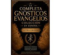La Colección Completa de los Evangelios Gnósticos en Español (Letra Grande): Sabiduría ancestral de las Escrituras perdidas, con la participación de ... y escritos cristianos primitivos ocultos