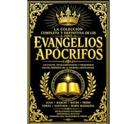 La Colección Completa y Definitiva de los Evangelios Apócrifos : Antiguos Juan, Marcos, Mateo, Pedro, Tomás, Santiago y María Magdalena Textos ... Manuscritos Sagrados Excluidos del Canon