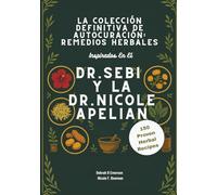 La Colección Definitiva De Autocuración: Remedios Herbales Inspirados En El Dr. Sebi Y La Dr. Nicole Apelian: Desintoxica Tu Cuerpo, Fortalece Tu ... Recupera Tu Salud De Forma Natural Y Vibrante