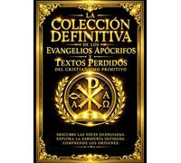 La Colección Definitiva de los Evangelios Apócrifos y Textos Perdidos del Cristianismo Primitivo: Evangelio de Juan, Marcos, María Magdalena, Mateo, ... Ocultas, Enseñanzas Secretas y Tradiciones.