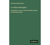 La collana della regina: Commedia in sei atti, tratta dal celebre romanzo di Alessandro Dumas