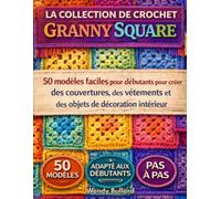 La collection de crochet Granny Square: 50 modèles faciles pour débutants pour créer des couvertures, des vêtements et des objets de décoration intérieure