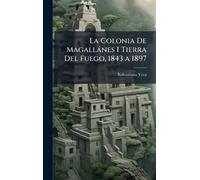 La Colonia De Magallànes I Tierra Del Fuego, 1843 a 1897