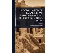 La Colonisation De La Kabylie Par L'immigration Avec ItinÃ(c)raires, Cartes & Plans