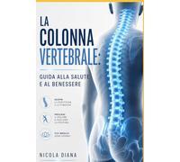 LA COLONNA VERTEBRALE: Guida alla Salute e al Benessere