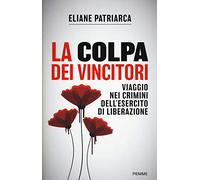 La colpa dei vincitori. Viaggio nei crimini dell'esercito di Liberazione