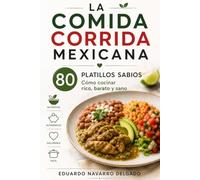 La Comida Corrida Mexicana: 80 PLATILLOS SABIOS Cómo cocinar rico, barato y sano. "TODOS LOS DÍAS"