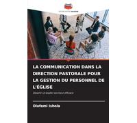 La Communication Dans La Direction Pastorale Pour La Gestion Du Personnel de l'Église: Devenir un leader serviteur efficace