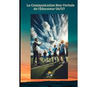 La Communication Non-Verbale de l'Éducateur U6/U7: Comment utiliser le langage corporel, les expressions et le silence pour coacher sans crier et ... ... crier et développer l'autonomie du joueur.