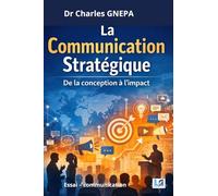 LA COMMUNICATION STRATÉGIQUE: De la conception à l'impact