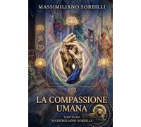 La Compassione Umana: Un lungo viaggio spirituale verso la consapevolezza eterna