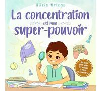 La concentration est mon super-pouvoir: Une histoire inspirante pour aider les enfants de 4 à 8 ans à rester attentifs, éviter les distractions et ... leur concentration (Mes Livres Super-pouvoir)