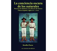 La conciencia oscura de los naturales.: Procesos de idolatría en la diócesis de Oaxaca (Nueva España), siglos XVI-XVIII