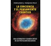 LA CONCIENCIA Y EL PENSAMIENTO CUANTICO: UNA ARTENATIVA Y EXAMEN CRÍTICO DE LOS POSTULADOS RELIGIOSOS