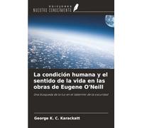 La condición humana y el sentido de la vida en las obras de Eugene O'Neill: Una búsqueda de la luz en el laberinto de la oscuridad