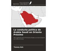 La conducta política de Arabia Saudí en Oriente Próximo: De la agitación de la Primavera Árabe a la reconciliación con Irán en China