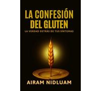 La Confesión del Gluten: La verda detrás de tus síntomas