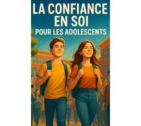 La confiance en soi pour les adolescents: guide de 7 jours pour libérer ta confiance et t’affirmer (les enfants)