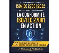 LA CONFORMITÉ ISO/IEC 27001 EN ACTION: TRANSFORMER LES POLITIQUES EN SOLUTIONS DE SÉCURITÉ PRATIQUES ET DURABLES (ISO 27001:2022)