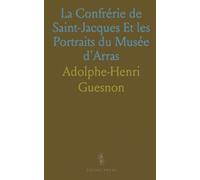 La Confrérie de Saint-Jacques Et les Portraits du Musée d'Arras