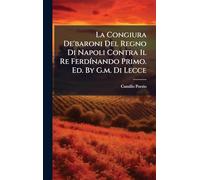 La Congiura De'baroni Del Regno Di Napoli Contra Il Re FerdÃ-nando Primo. Ed. By G.m. Di Lecce
