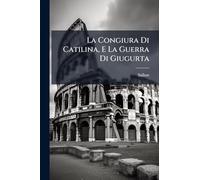 La Congiura Di Catilina, E La Guerra Di Giugurta