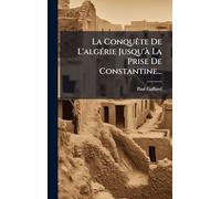 La Conquête De L'algérie Jusqu'à La Prise De Constantine...