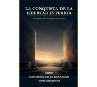 La conquista de la libertad interior - Libro I: Comprender el desapego: El camino del desapego consciente: 1