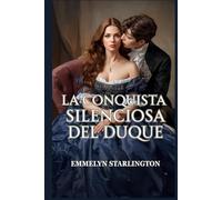 La conquista silenciosa del duque: Una comedia romántica de Regencia ardiente y escandalosa donde una esposa educada arruina a un libertino (¡Chitón, duquesa!)